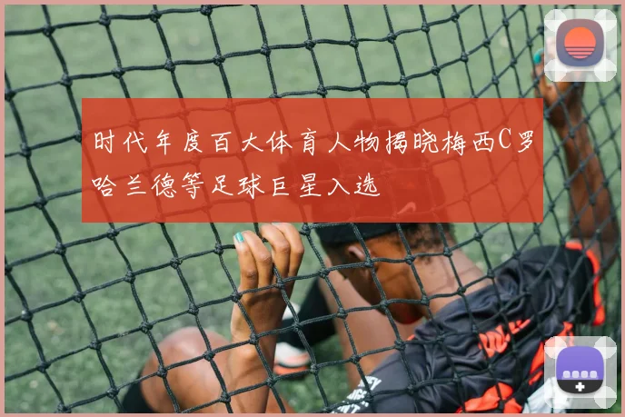 时代年度百大体育人物揭晓梅西C罗哈兰德等足球巨星入选